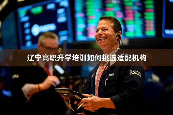 辽宁高职升学培训如何挑选适配机构